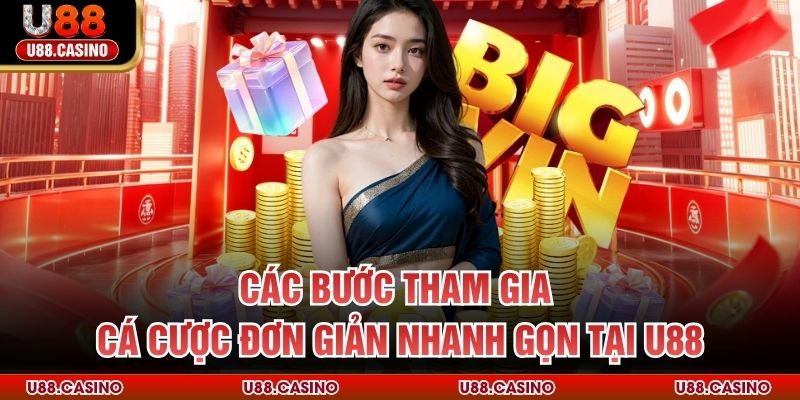 Các bước tham gia cá cược đơn giản nhanh gọn tại U88