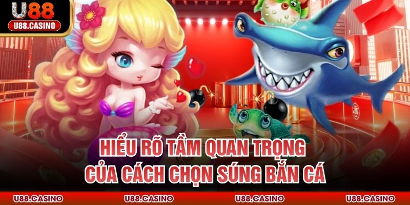 Cách Chọn Súng Bắn Cá U88 - Nâng Cao Hiệu Quả Săn Thưởng Hiểu rõ tầm quan trọng của cách chọn súng bắn cá
