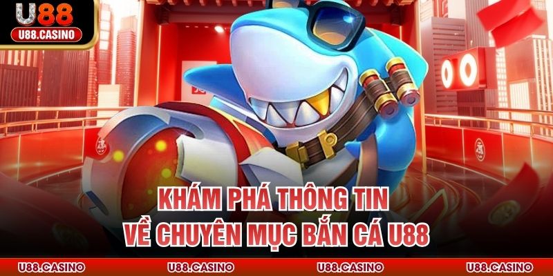 Khám phá thông tin về chuyên mục bắn cá U88