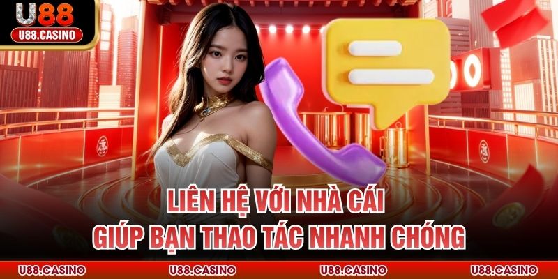 Liên hệ với nhà cái giúp bạn thao tác nhanh chóng