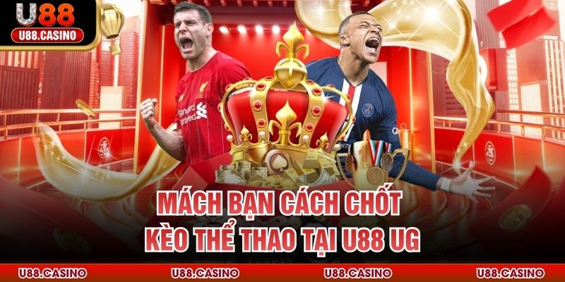 UG Sports U88 - Nền Tảng Cá Cược Thể Thao Đỉnh Cao Châu Á Mách bạn cách chốt kèo thể thao tại U88 UG
