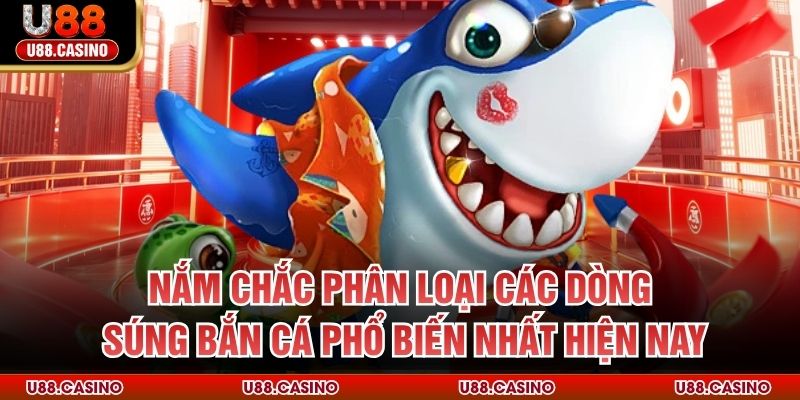 Cách Chọn Súng Bắn Cá U88 - Nâng Cao Hiệu Quả Săn Thưởng Nắm chắc phân loại các dòng súng bắn cá phổ biến nhất hiện nay