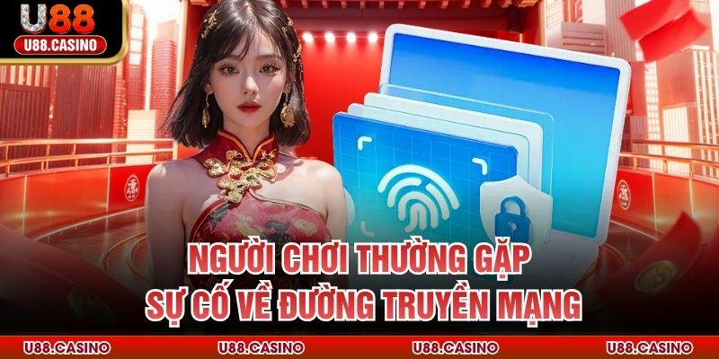 Đăng Nhập U88 - Tiếp Cận Không Gian Giải Trí Đẳng Cấp Châu Á Người chơi thường gặp sự cố về đường truyền mạng