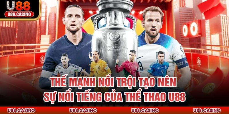 Thế mạnh nổi trội tạo nên sự nổi tiếng của thể thao U88Thế mạnh nổi trội tạo nên sự nổi tiếng của thể thao U88