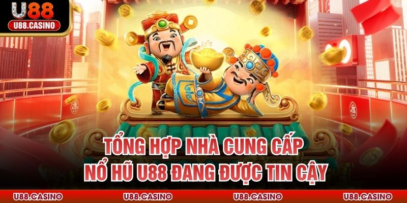 Nổ Hũ Tổng hợp nhà cung cấp nổ hũ U88 đang được tin cậy